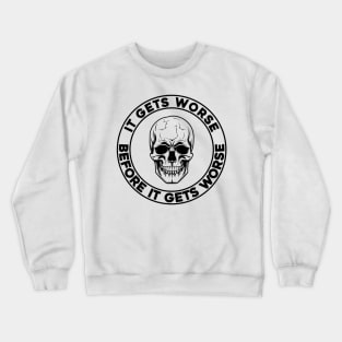 It Gets Worse Before It Gets Worse Skull Crewneck Sweatshirt